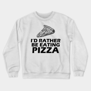 Pizza - I'd rather be eating Pizza Crewneck Sweatshirt